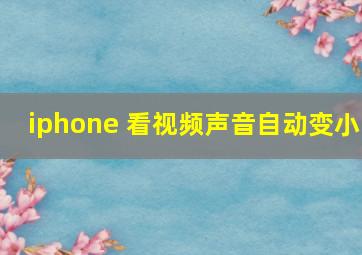 iphone 看视频声音自动变小